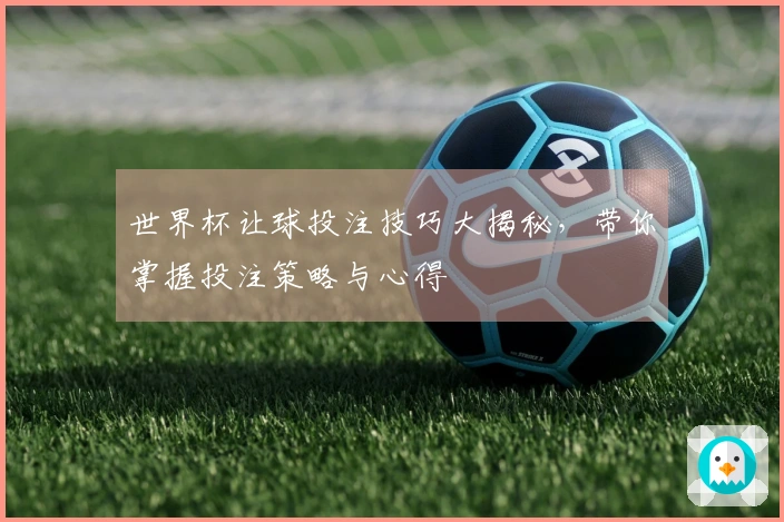 世界杯让球投注技巧大揭秘，带你掌握投注策略与心得