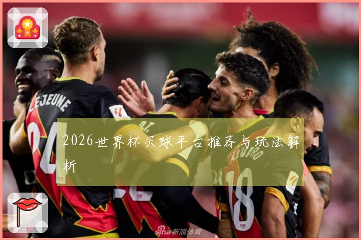2026世界杯买球平台推荐与玩法解析